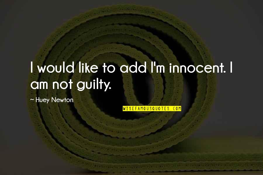 Cijfers Quotes By Huey Newton: I would like to add I'm innocent. I