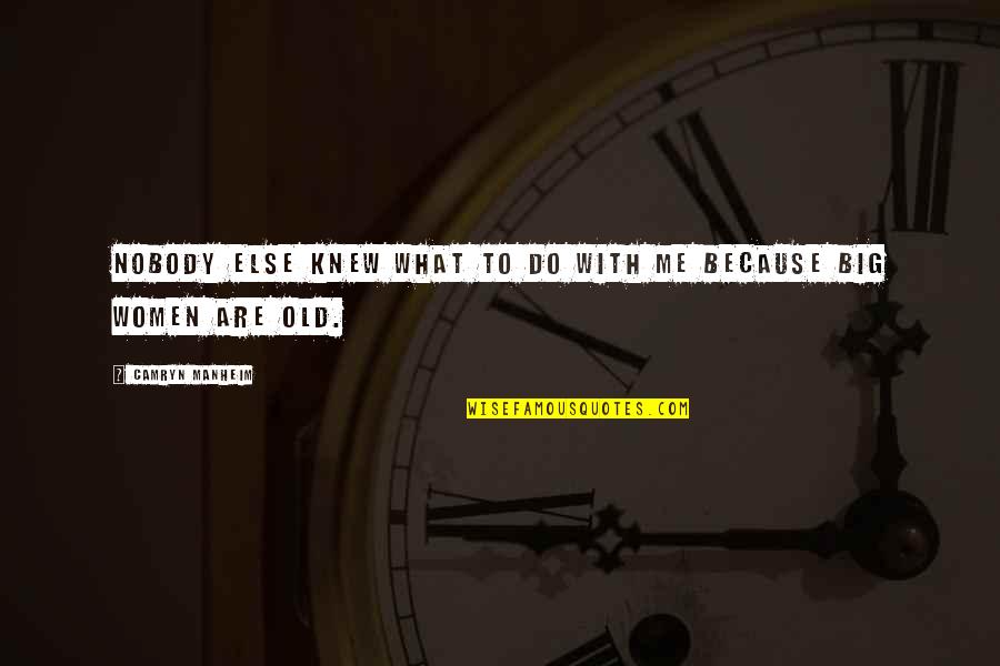 Ciji Thornton Quotes By Camryn Manheim: Nobody else knew what to do with me Ciji Thornton Quotes By Camryn Manheim: Nobody else knew what to do with me