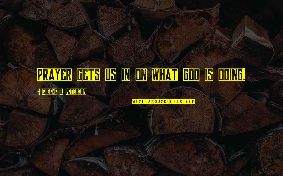 Ciji Thornton Quotes By Eugene H. Peterson: Prayer gets us in on what God is Ciji Thornton Quotes By Eugene H. Peterson: Prayer gets us in on what God is