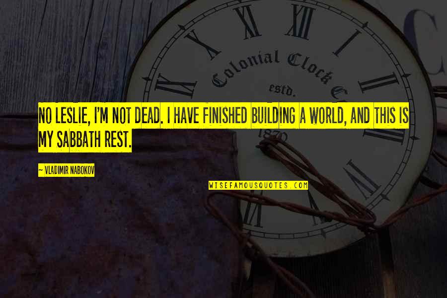 Ciji Thornton Quotes By Vladimir Nabokov: No Leslie, I'm not dead. I have finished Ciji Thornton Quotes By Vladimir Nabokov: No Leslie, I'm not dead. I have finished