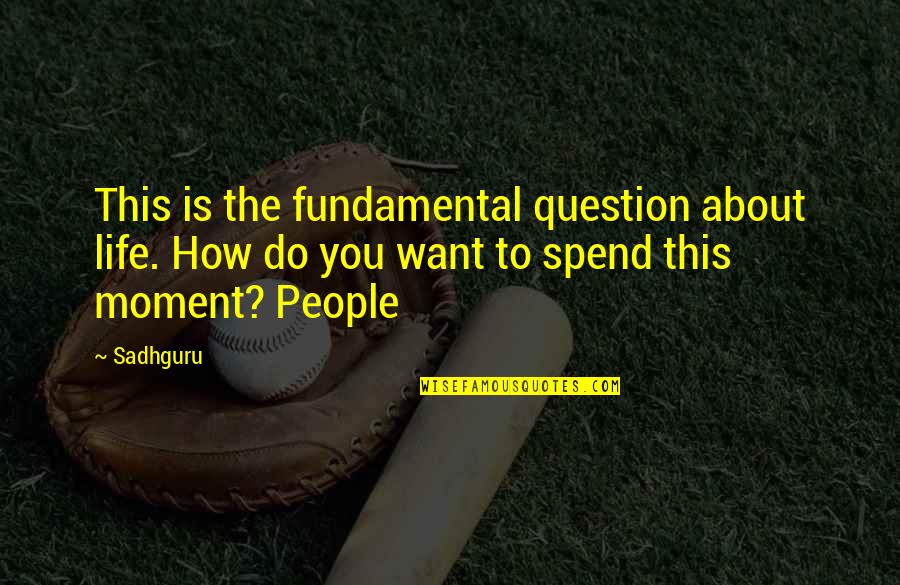 Cikal Quotes By Sadhguru: This is the fundamental question about life. How