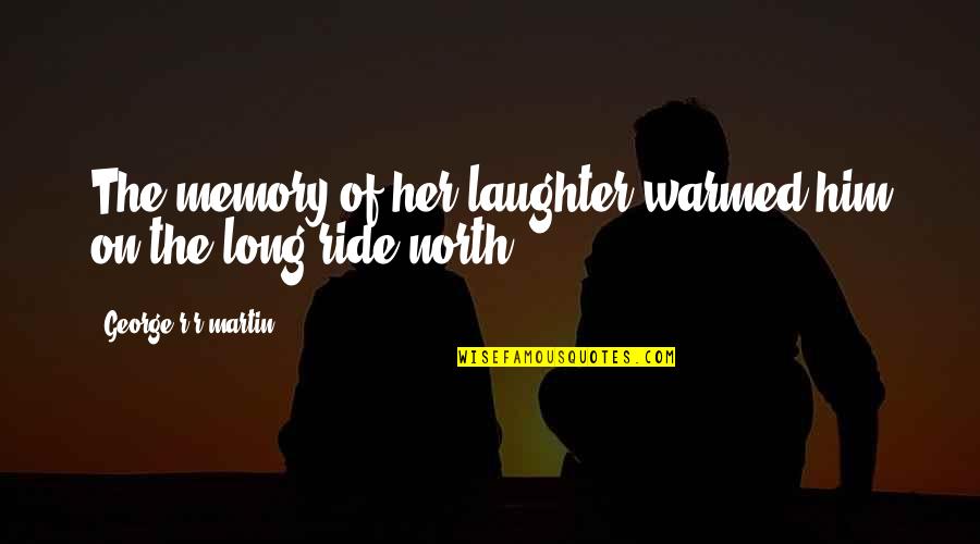 Cikana Quotes By George R R Martin: The memory of her laughter warmed him on Cikana Quotes By George R R Martin: The memory of her laughter warmed him on