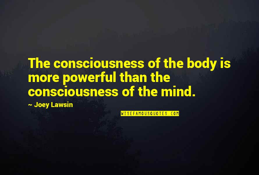 Cikanka Quotes By Joey Lawsin: The consciousness of the body is more powerful