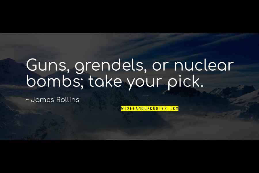Cikasi Quotes By James Rollins: Guns, grendels, or nuclear bombs; take your pick. Cikasi Quotes By James Rollins: Guns, grendels, or nuclear bombs; take your pick.
