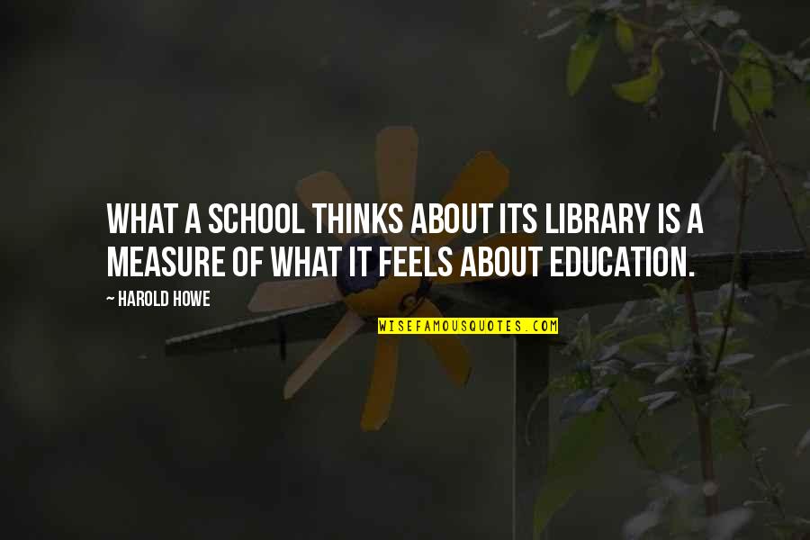Cikie Roberts Quotes By Harold Howe: What a school thinks about its library is