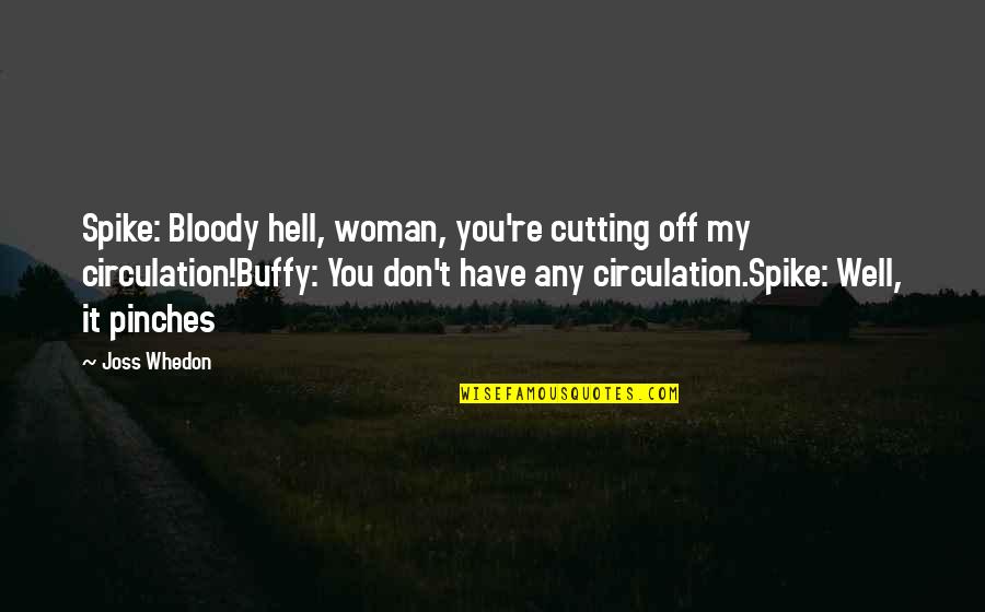 Cikie Roberts Quotes By Joss Whedon: Spike: Bloody hell, woman, you're cutting off my