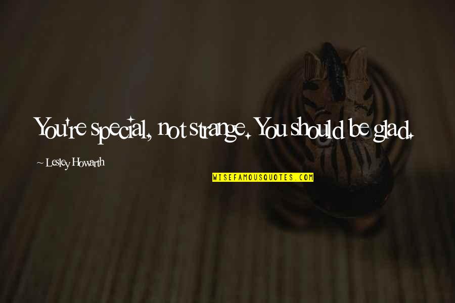 Cikie Roberts Quotes By Lesley Howarth: You're special, not strange. You should be glad.