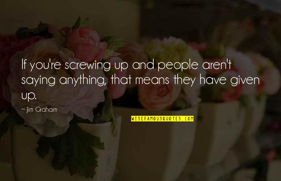 Cikira Quotes By Jim Graham: If you're screwing up and people aren't saying