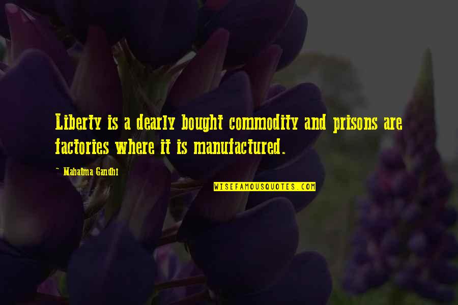 Cil Insurance Quotes By Mahatma Gandhi: Liberty is a dearly bought commodity and prisons