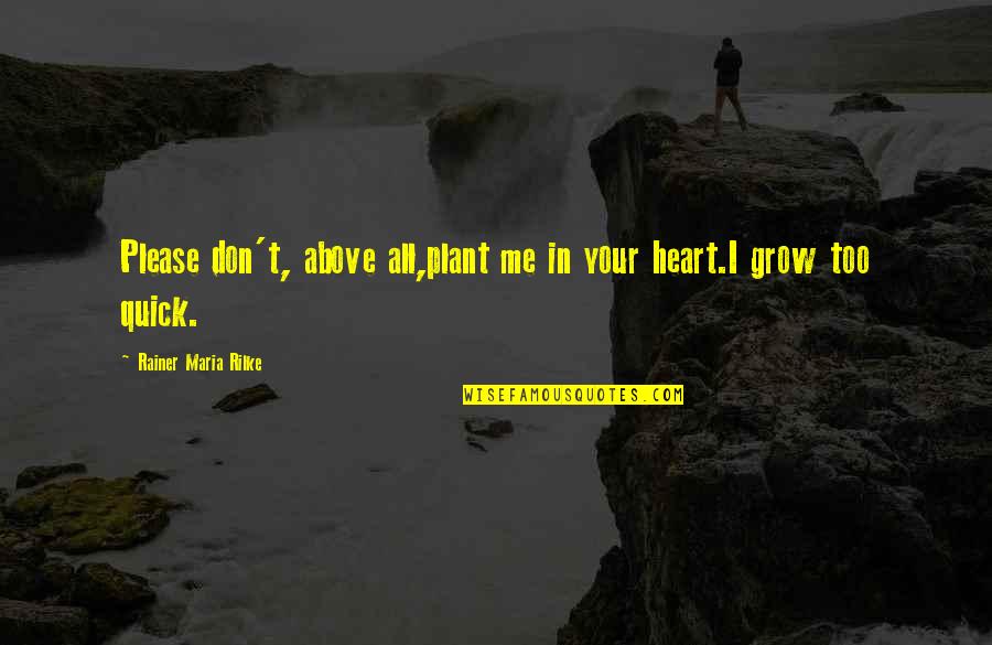 Cilegon Modern Quotes By Rainer Maria Rilke: Please don't, above all,plant me in your heart.I Cilegon Modern Quotes By Rainer Maria Rilke: Please don't, above all,plant me in your heart.I