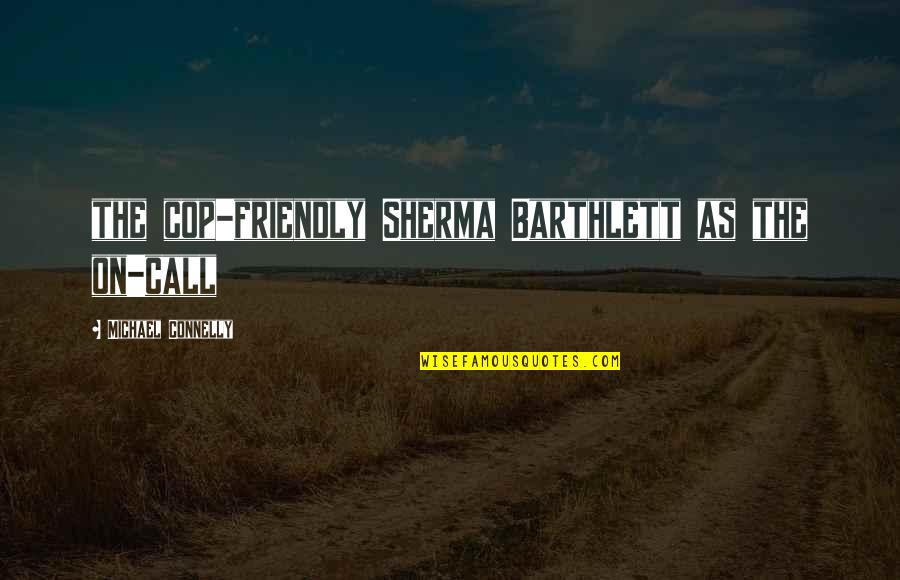 Cilene Quotes By Michael Connelly: the cop-friendly Sherma Barthlett as the on-call Cilene Quotes By Michael Connelly: the cop-friendly Sherma Barthlett as the on-call