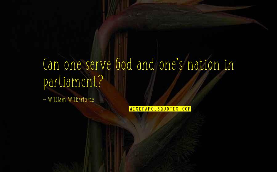 Cilerro Quotes By William Wilberforce: Can one serve God and one's nation in