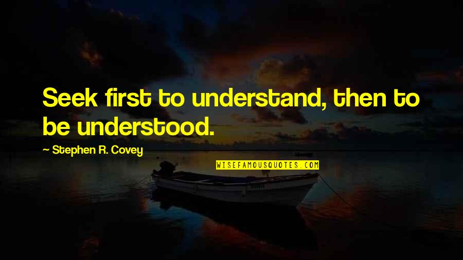 Cilhi Hickam Quotes By Stephen R. Covey: Seek first to understand, then to be understood.