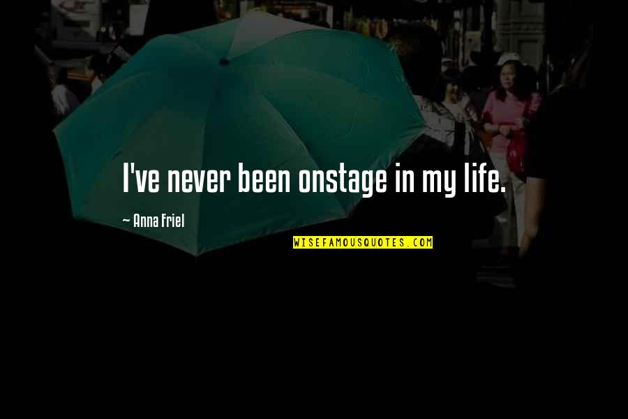 Ciliberti Manufacturing Quotes By Anna Friel: I've never been onstage in my life. Ciliberti Manufacturing Quotes By Anna Friel: I've never been onstage in my life.
