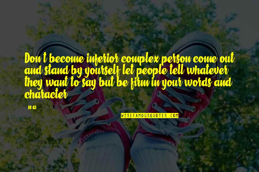 Ciliberti Manufacturing Quotes By N.a.: Don't become inferior complex person come out and Ciliberti Manufacturing Quotes By N.a.: Don't become inferior complex person come out and