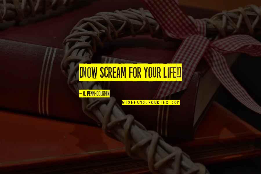 Ciliberti Manufacturing Quotes By O. Penn-Coughin: [Now SCREAM for your life!]