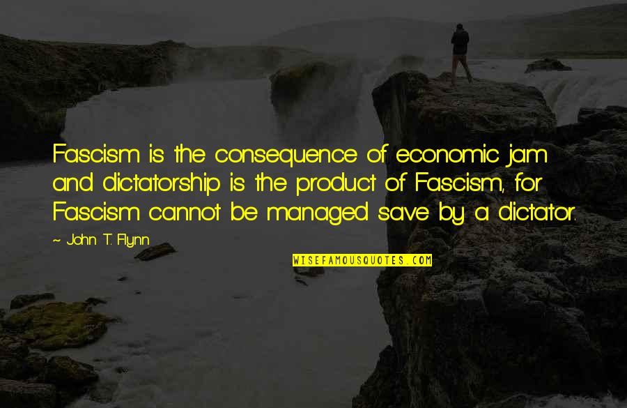 Cilice For Sale Quotes By John T. Flynn: Fascism is the consequence of economic jam and Cilice For Sale Quotes By John T. Flynn: Fascism is the consequence of economic jam and