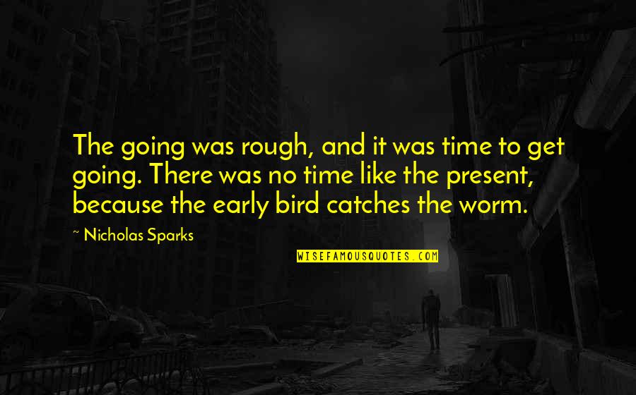 Cilice For Sale Quotes By Nicholas Sparks: The going was rough, and it was time Cilice For Sale Quotes By Nicholas Sparks: The going was rough, and it was time