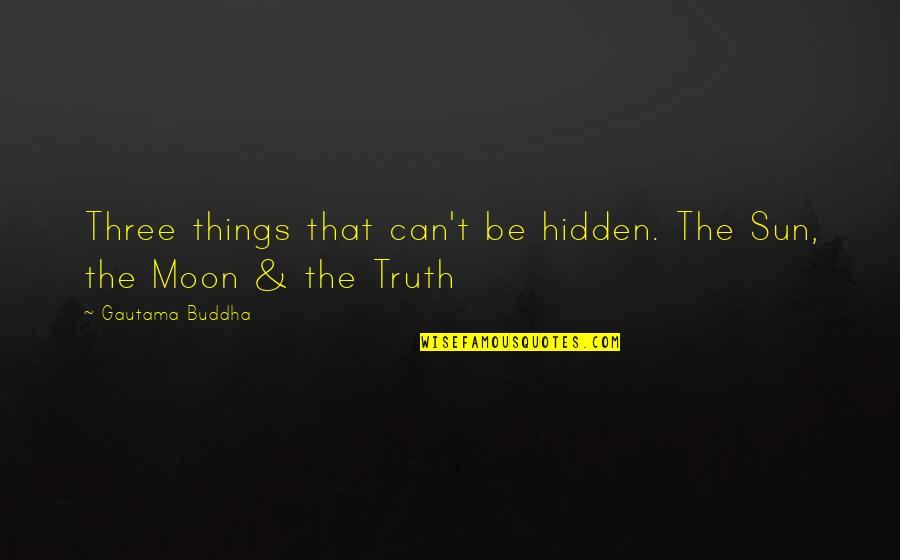 Ciliegino Quotes By Gautama Buddha: Three things that can't be hidden. The Sun,