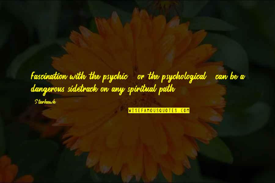 Cilike Quotes By Starhawk: Fascination with the psychic - or the psychological Cilike Quotes By Starhawk: Fascination with the psychic - or the psychological