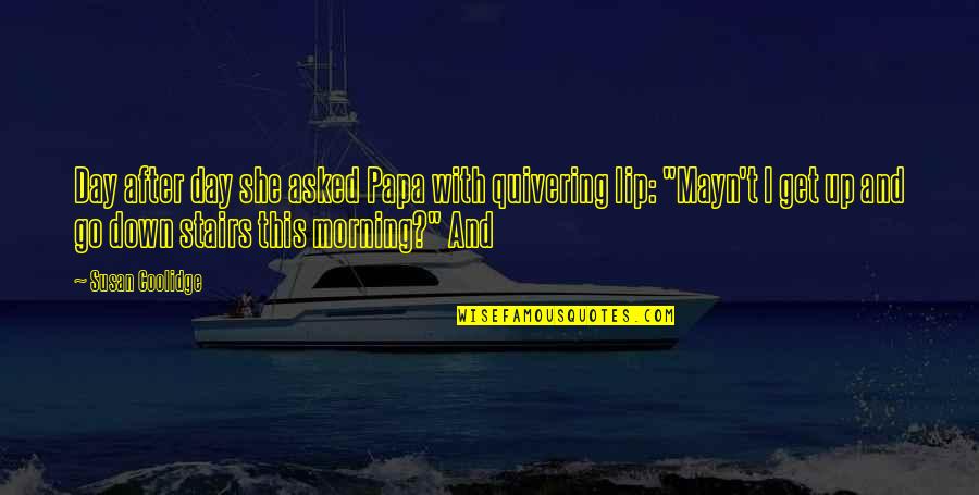 Cilike Quotes By Susan Coolidge: Day after day she asked Papa with quivering Cilike Quotes By Susan Coolidge: Day after day she asked Papa with quivering