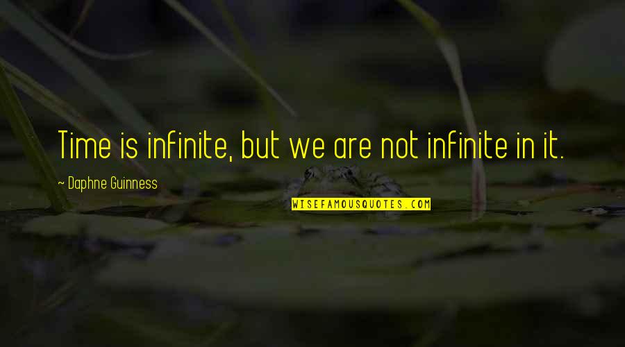 Cility Quotes By Daphne Guinness: Time is infinite, but we are not infinite