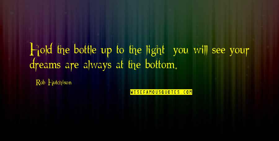 Cility Quotes By Rob Hutchison: Hold the bottle up to the light; you
