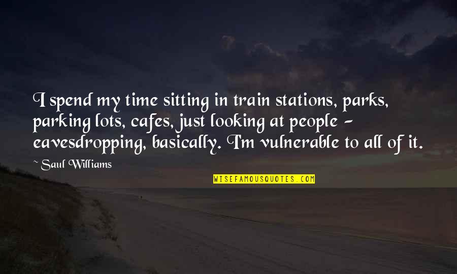 Cility Quotes By Saul Williams: I spend my time sitting in train stations,