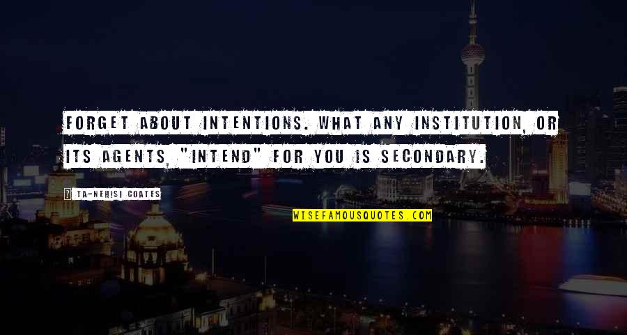 Cility Quotes By Ta-Nehisi Coates: Forget about intentions. What any institution, or its