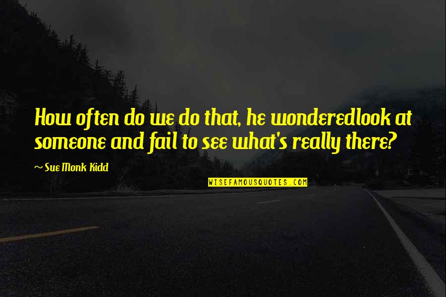 Ciljanje Quotes By Sue Monk Kidd: How often do we do that, he wonderedlook Ciljanje Quotes By Sue Monk Kidd: How often do we do that, he wonderedlook