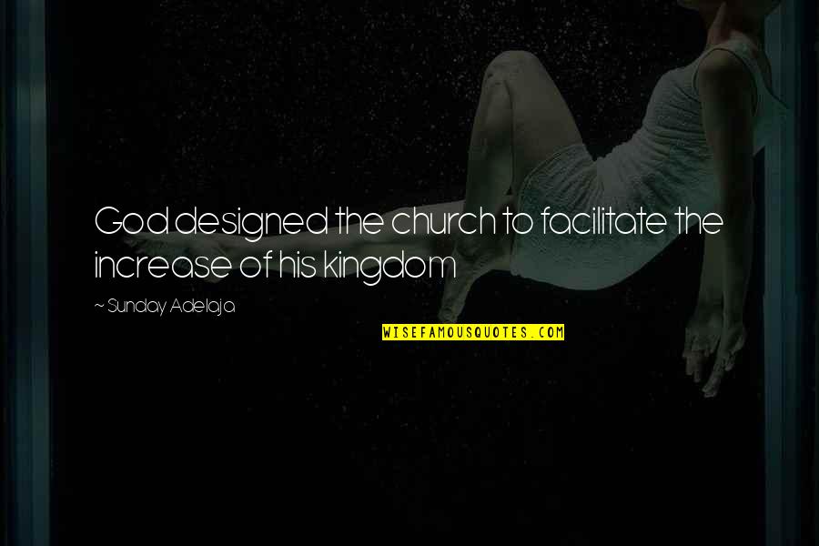 Ciljas Quotes By Sunday Adelaja: God designed the church to facilitate the increase Ciljas Quotes By Sunday Adelaja: God designed the church to facilitate the increase