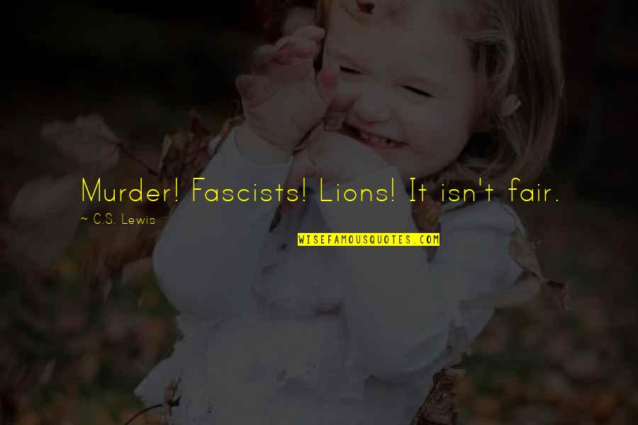 Ciljevi Quotes By C.S. Lewis: Murder! Fascists! Lions! It isn't fair.