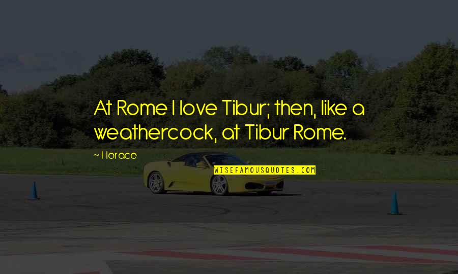 Ciljevi Quotes By Horace: At Rome I love Tibur; then, like a