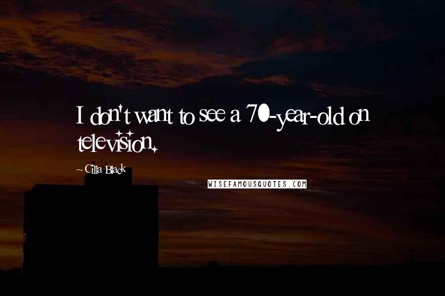 Cilla Black quotes: I don't want to see a 70-year-old on television.