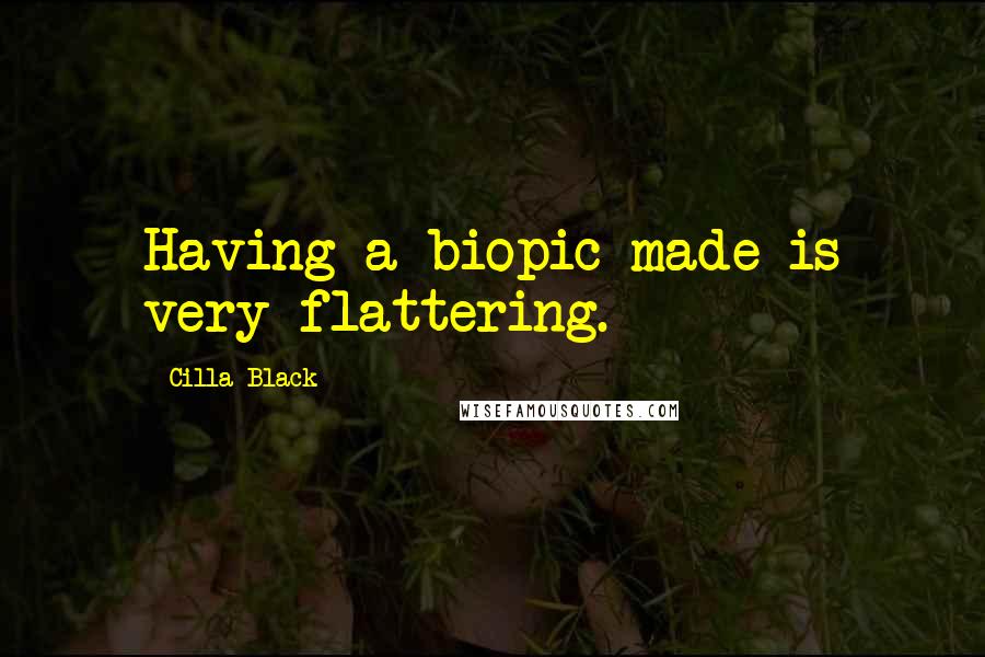 Cilla Black quotes: Having a biopic made is very flattering.