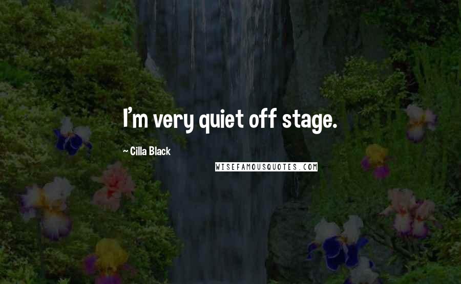 Cilla Black quotes: I'm very quiet off stage.