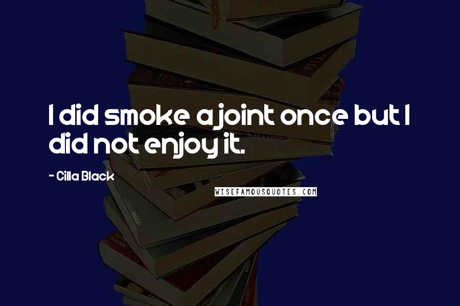 Cilla Black quotes: I did smoke a joint once but I did not enjoy it.