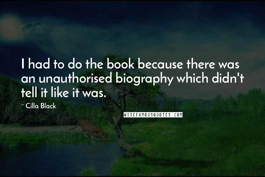 Cilla Black quotes: I had to do the book because there was an unauthorised biography which didn't tell it like it was.