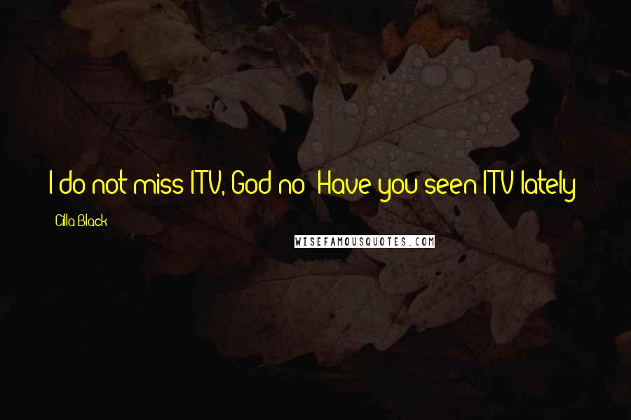 Cilla Black quotes: I do not miss ITV, God no! Have you seen ITV lately?