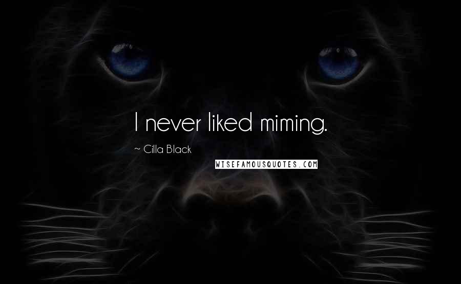 Cilla Black quotes: I never liked miming.