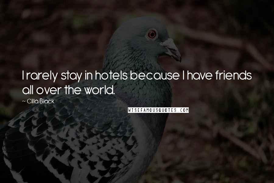 Cilla Black quotes: I rarely stay in hotels because I have friends all over the world.