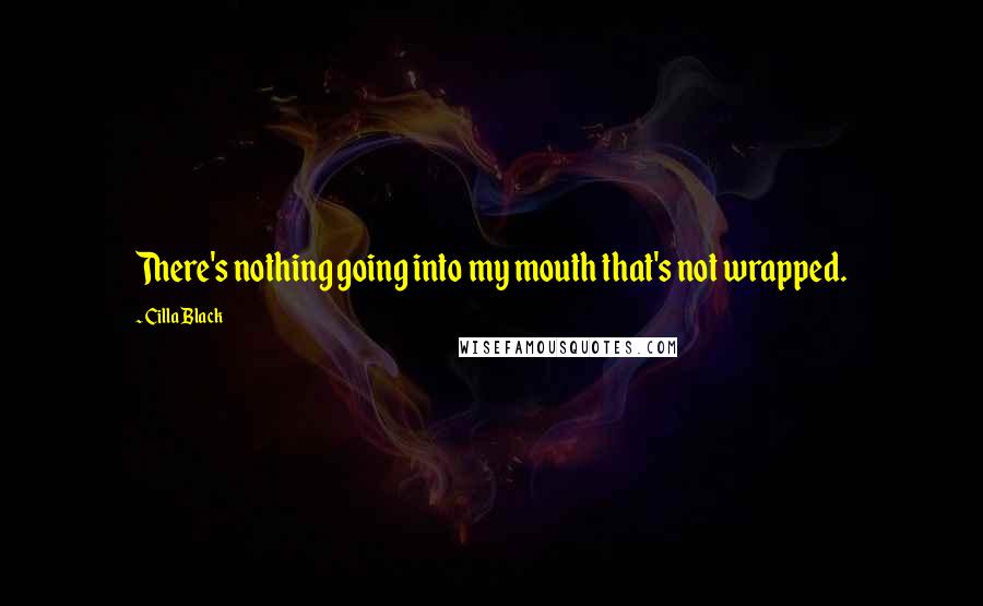 Cilla Black quotes: There's nothing going into my mouth that's not wrapped.