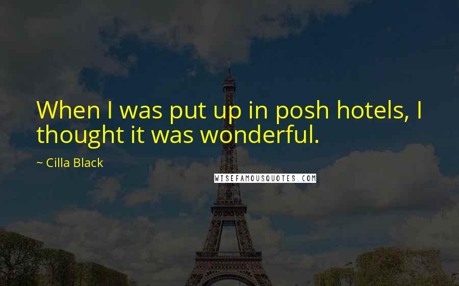 Cilla Black quotes: When I was put up in posh hotels, I thought it was wonderful.