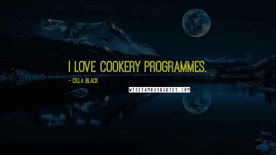 Cilla Black quotes: I love cookery programmes.