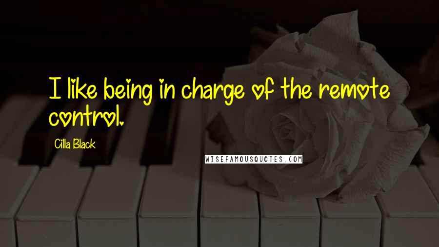 Cilla Black quotes: I like being in charge of the remote control.