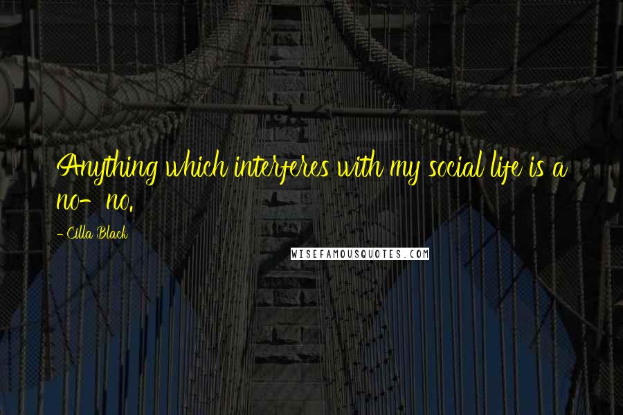 Cilla Black quotes: Anything which interferes with my social life is a no-no.