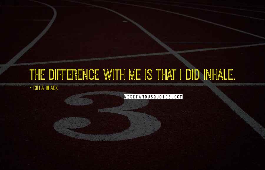 Cilla Black quotes: The difference with me is that I did inhale.