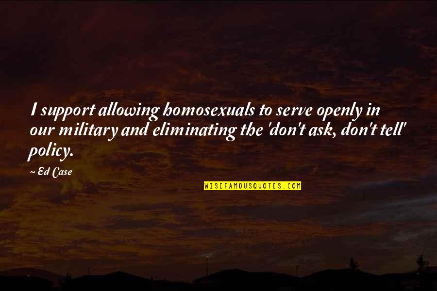 Cilla Lapham Quotes By Ed Case: I support allowing homosexuals to serve openly in