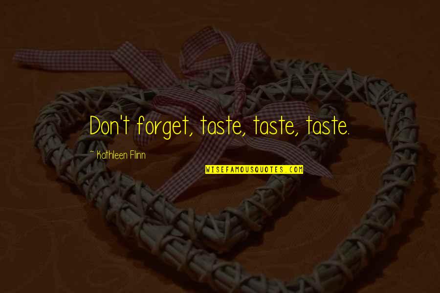 Cilla Lapham Quotes By Kathleen Flinn: Don't forget, taste, taste, taste.