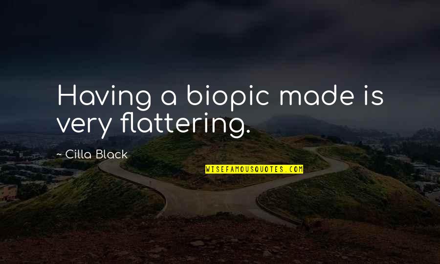Cilla Quotes By Cilla Black: Having a biopic made is very flattering. Cilla Quotes By Cilla Black: Having a biopic made is very flattering.